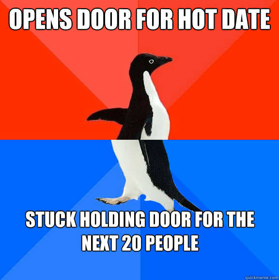 opens door for hot date stuck holding door for the next 20 people  Socially Awesome Awkward Penguin