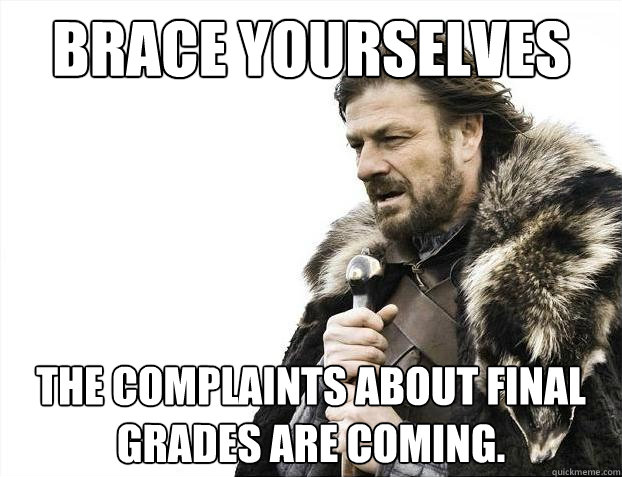 Brace yourselves The complaints about final grades are coming. - Brace yourselves The complaints about final grades are coming.  Brace Yourselves - Borimir