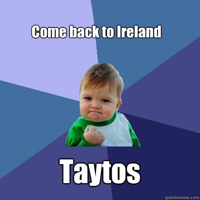 Come back to Ireland Taytos  Success Kid
