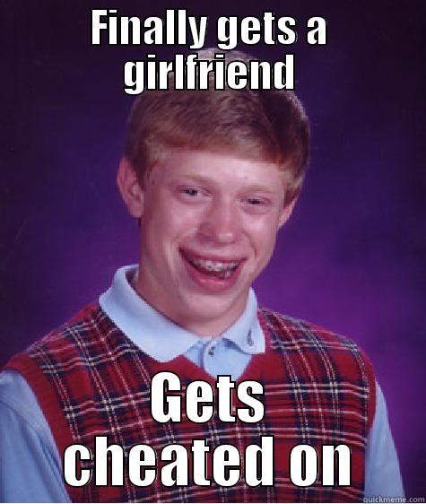 FINALLY GETS A GIRLFRIEND GETS CHEATED ON Bad Luck Brian