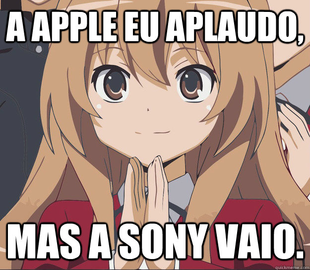 A Apple eu aplaudo, mas a Sony Vaio. - A Apple eu aplaudo, mas a Sony Vaio.  Anime I