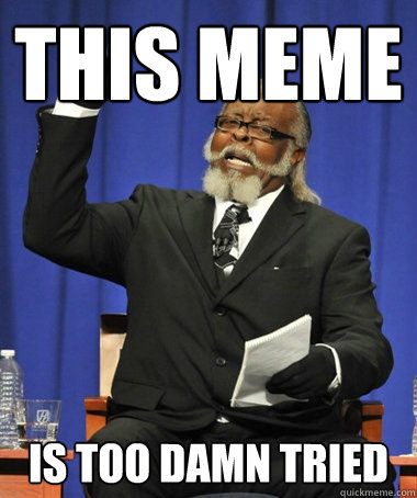 This meme Is too damn tried  The Rent Is Too Damn High