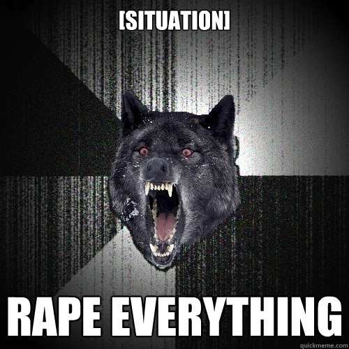 [situation] RAPE EVERYTHING  Insanity Wolf