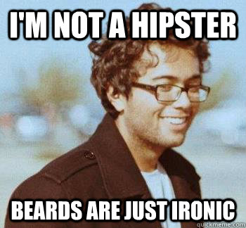 I'm not a hipster beards are just ironic - I'm not a hipster beards are just ironic  indy mike