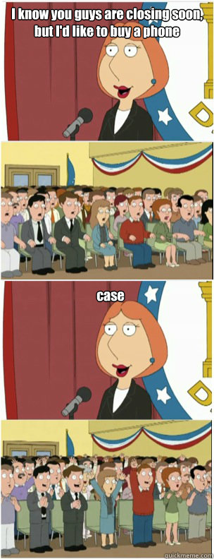 I know you guys are closing soon, but I'd like to buy a phone case - I know you guys are closing soon, but I'd like to buy a phone case  911 lois