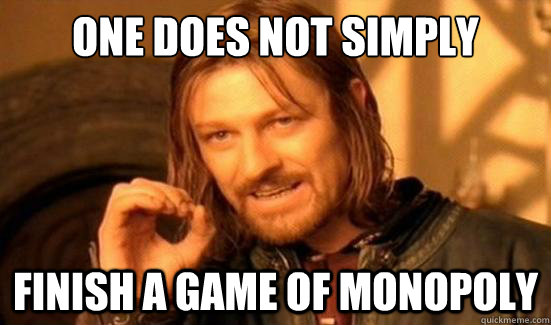 One Does Not Simply Finish a game of monopoly - One Does Not Simply Finish a game of monopoly  Boromir