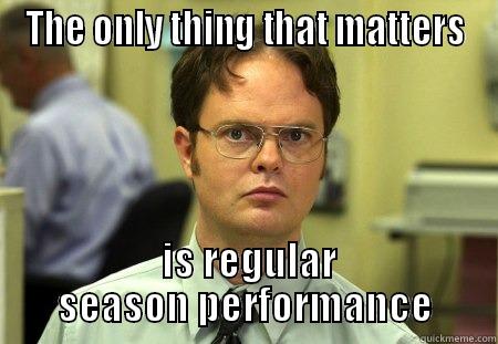 Regular Season - THE ONLY THING THAT MATTERS  IS REGULAR SEASON PERFORMANCE Schrute