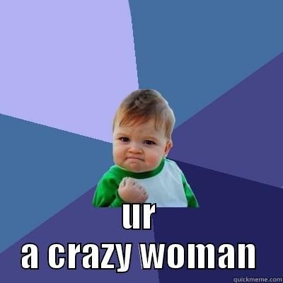  UR A CRAZY WOMAN Success Kid