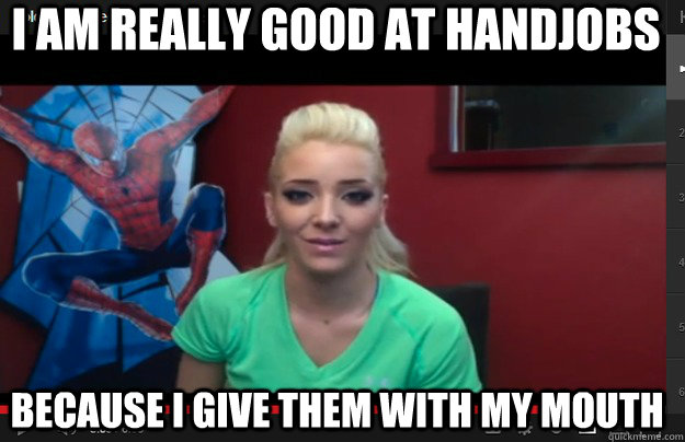 I am really good at handjobs Because I give them with my mouth - I am really good at handjobs Because I give them with my mouth  Misc