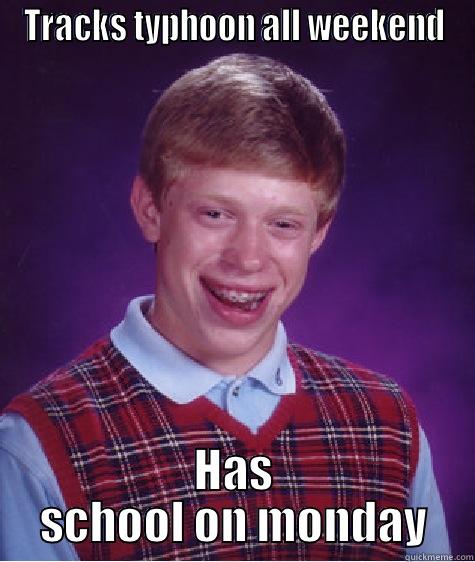 TRACKS TYPHOON ALL WEEKEND HAS SCHOOL ON MONDAY Bad Luck Brian