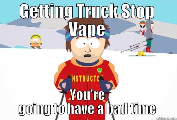 GETTING TRUCK STOP VAPE YOU'RE GOING TO HAVE A BAD TIME Super Cool Ski Instructor