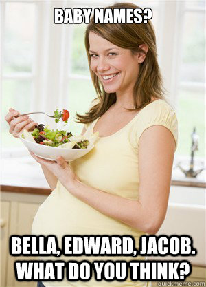 Baby Names? Bella, Edward, Jacob. What do you think?  Annoying Pregnant Facebook Girl