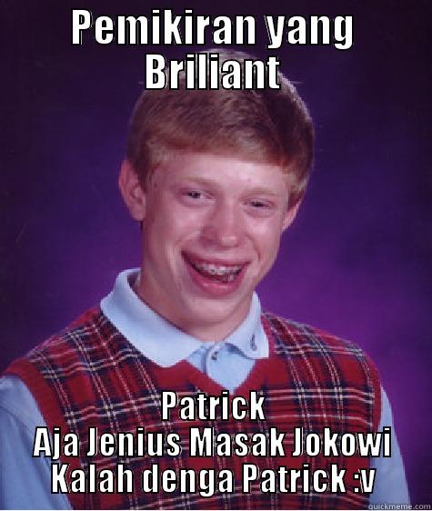 PEMIKIRAN YANG BRILIANT PATRICK AJA JENIUS MASAK JOKOWI KALAH DENGA PATRICK :V Bad Luck Brian