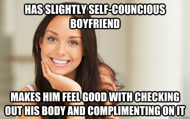 has slightly self-councious boyfriend Makes him feel good with checking out his body and complimenting on it  Good Girl Gina