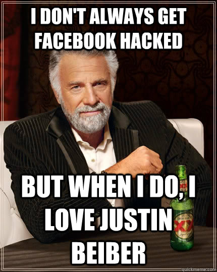 I Don't always get facebook hacked but when I do, i love justin beiber  The Most Interesting Man In The World