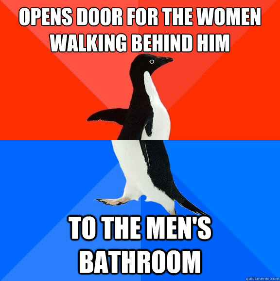 Opens door for the women walking behind him To the men's bathroom  Socially Awesome Awkward Penguin