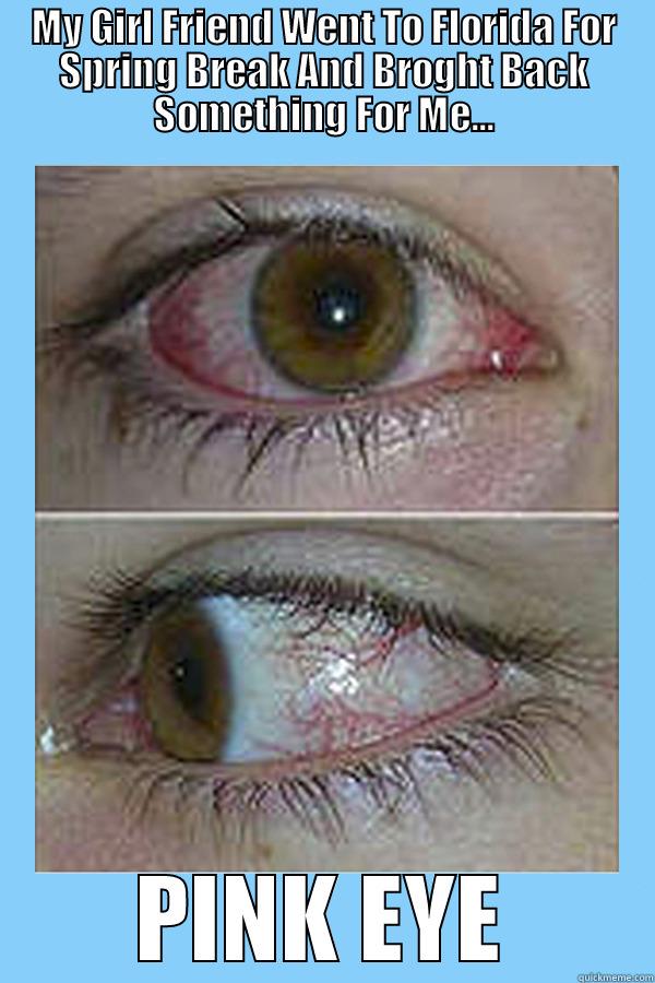 MY GIRL FRIEND WENT TO FLORIDA FOR SPRING BREAK AND BROGHT BACK SOMETHING FOR ME... PINK EYE Misc