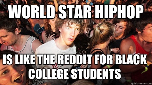 World star hiphop Is like the reddit for black college students  Sudden Clarity Clarence