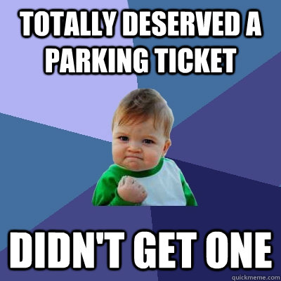 Totally deserved a parking ticket didn't get one - Totally deserved a parking ticket didn't get one  Success Kid