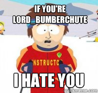 If you're Lord_Bumberchute i hate you  Aspen Ski Instructor