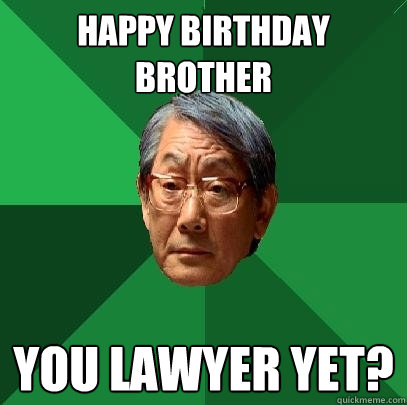 Happy birthday Brother You Lawyer Yet?  High Expectations Asian Father