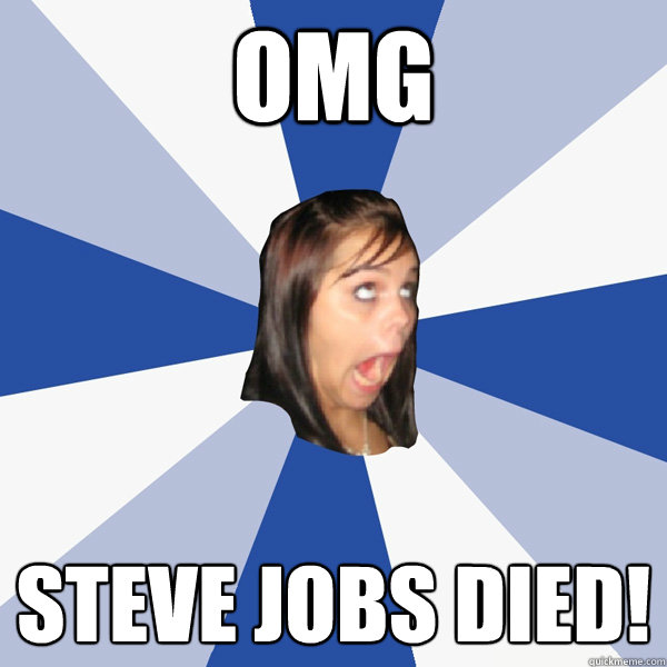 OMG Steve jobs died!   Annoying Facebook Girl