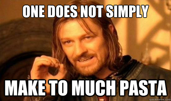 One Does Not Simply make to much pasta  Boromir