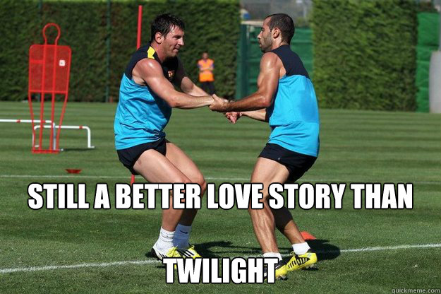 still a better love story than 

twilight  Messi