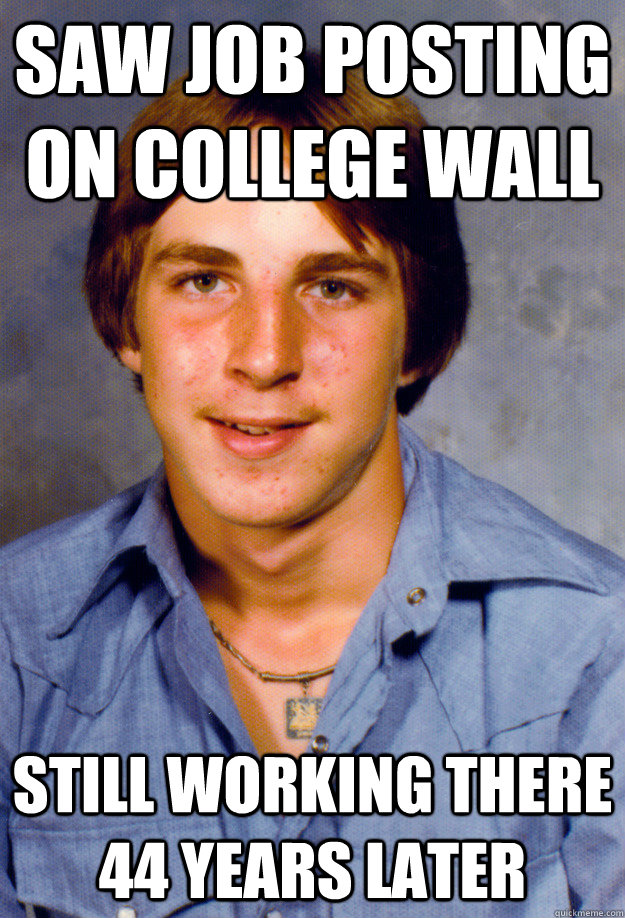 saw job posting on college wall still working there 44 years later  Old Economy Steven