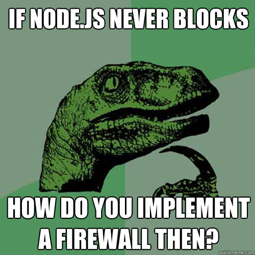 If node.js never blocks how do you implement a firewall then? - If node.js never blocks how do you implement a firewall then?  Philosoraptor