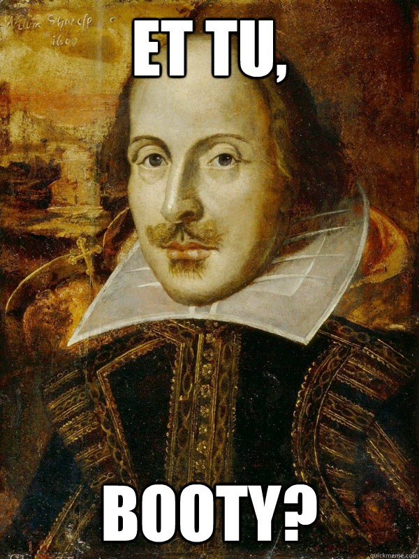 Et tu, booty?  Horny Shakespeare