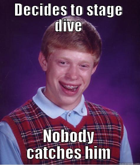 DECIDES TO STAGE DIVE NOBODY CATCHES HIM Bad Luck Brian