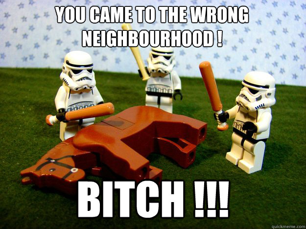 You came to the wrong neighbourhood ! BITCH !!!  Dead Horse