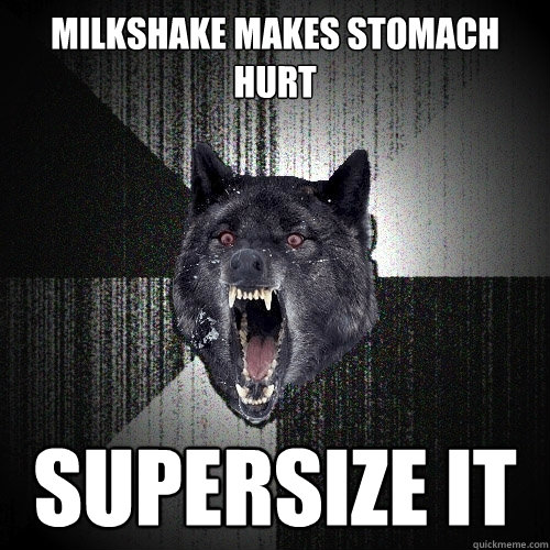 MILKSHAKE MAKES STOMACH HURT SUPERSIZE IT  Insanity Wolf