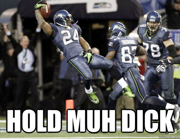  hold muh dick -  hold muh dick  Marshawn Lynch