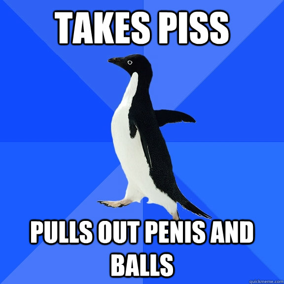 Takes Piss pulls out penis and balls  Socially Awkward Penguin