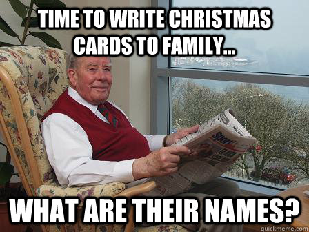 time to write christmas cards to family... what are their names?  Bumbling Old Man