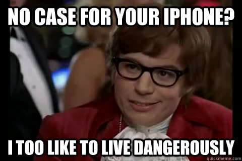 No case for your iphone? i too like to live dangerously  Dangerously - Austin Powers