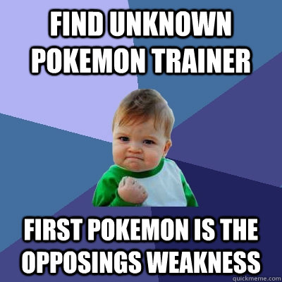 Find unknown pokemon trainer First pokemon is the opposings weakness - Find unknown pokemon trainer First pokemon is the opposings weakness  Success Kid