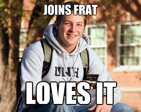 joins frat loves it  College Freshman