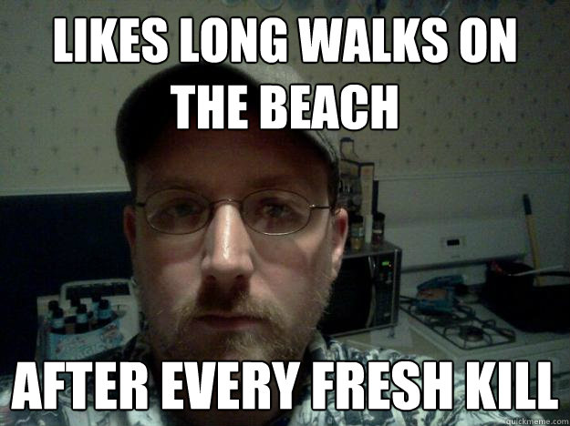likes long walks on the beach after every fresh kill  