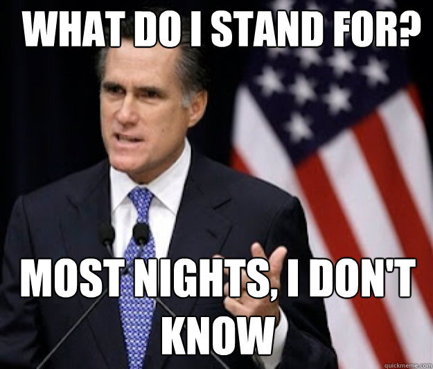 what do i stand for? most nights, i don't know - what do i stand for? most nights, i don't know  Detached Mitt Romney