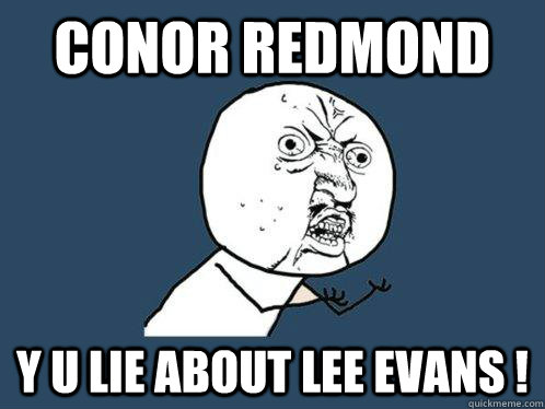 CONOR REDMOND Y U LIE ABOUT LEE EVANS !  Y U No
