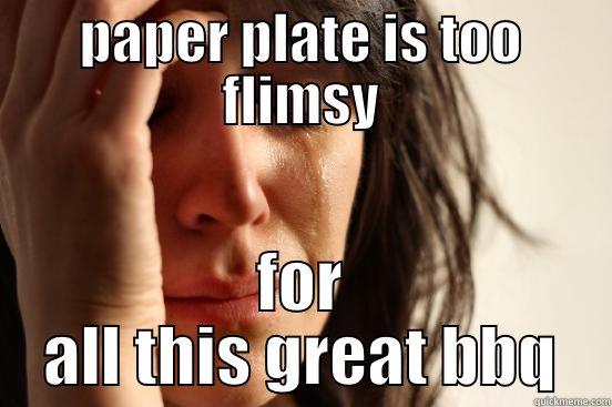 PAPER PLATE IS TOO FLIMSY FOR ALL THIS GREAT BBQ First World Problems