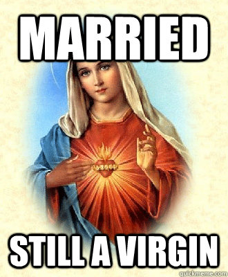 Married still a virgin  Scumbag Virgin Mary