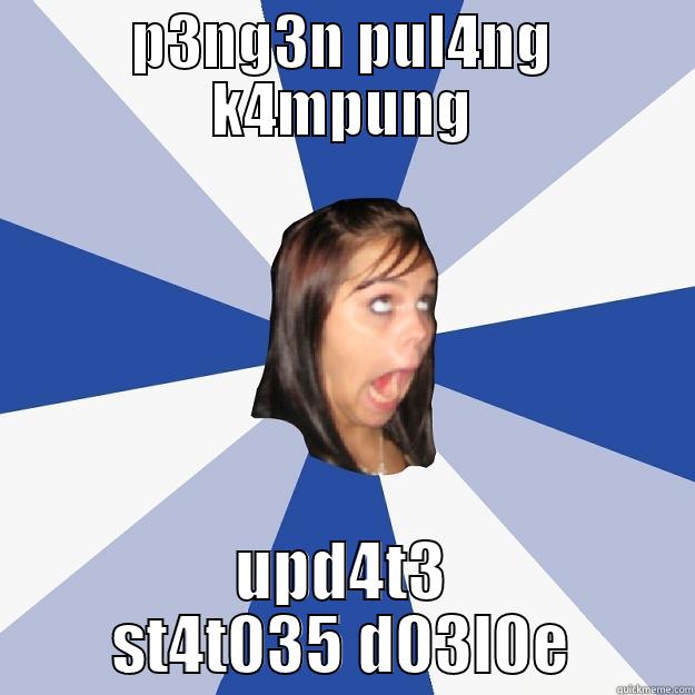 P3NG3N PUL4NG K4MPUNG UPD4T3 ST4T035 D03L0E Annoying Facebook Girl