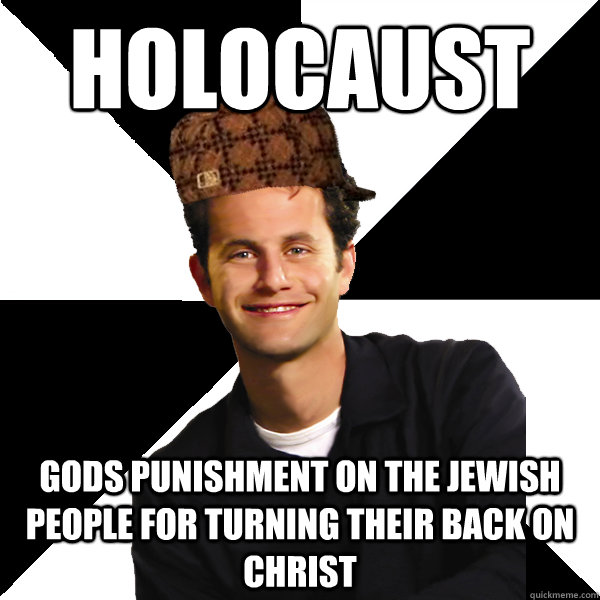 Holocaust Gods punishment on the jewish people for turning their back on christ  Scumbag Christian