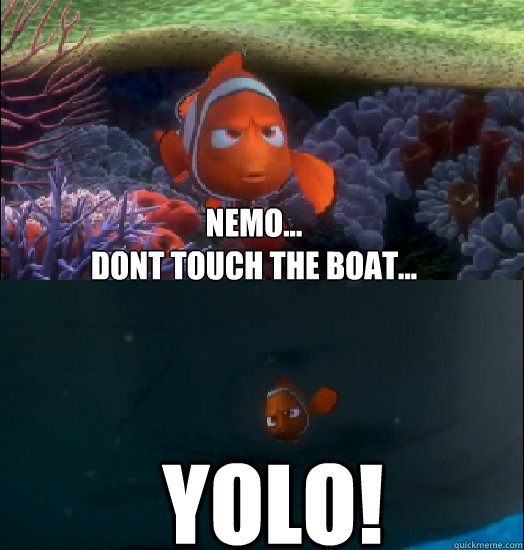 Nemo...
Dont touch the boat... YOLO!  