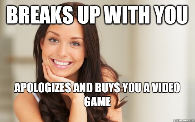 Breaks up with you Apologizes and buys you a video game   Good Girl Gina