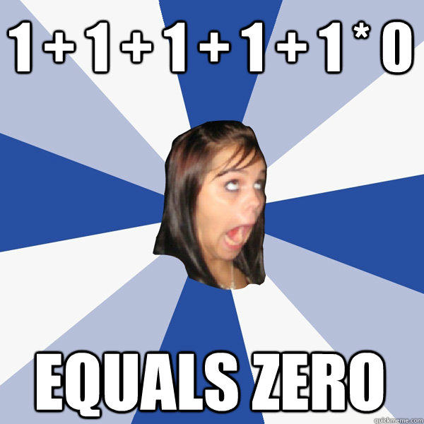 1 + 1 + 1 + 1 + 1 * 0 EQUALS ZERO  Annoying Facebook Girl